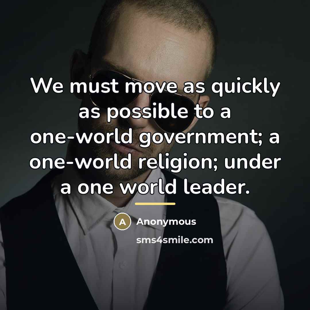 “We must move as quickly as possible to a one-world…” quote by Anonymous