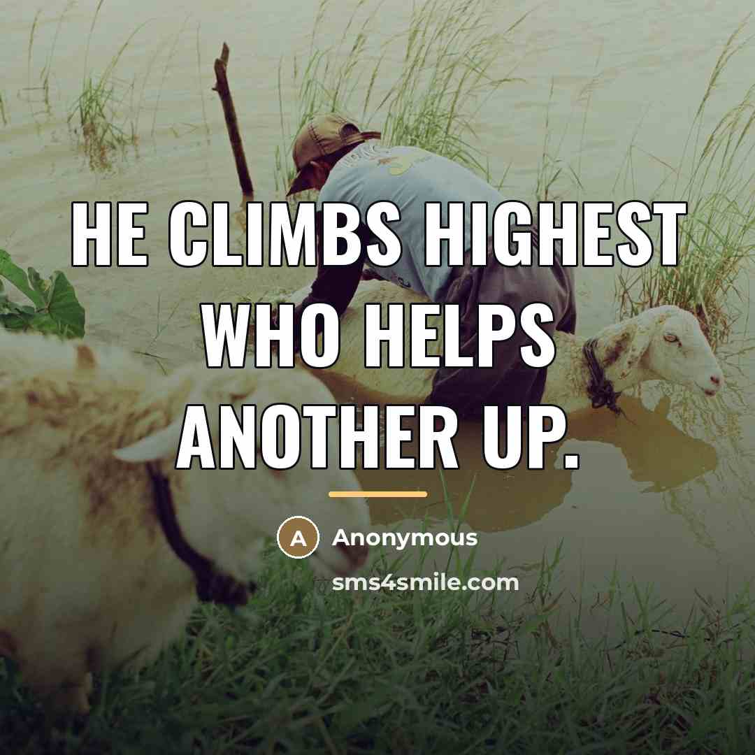 “He climbs highest who helps another up.…” quote by Anonymous