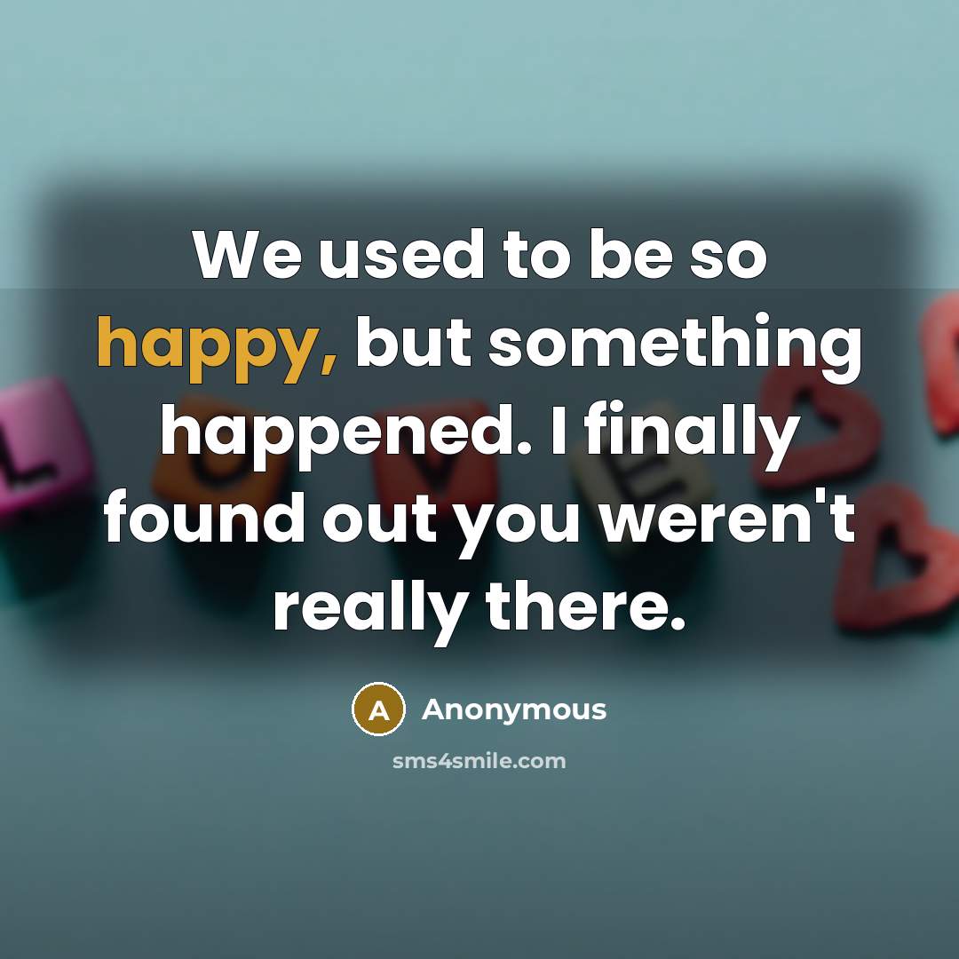 “We used to be so happy, but something happened. I…” quote by Anonymous