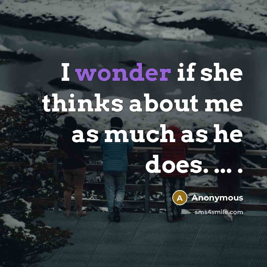 “I wonder if she thinks about me as much as he does. ... .” quote by Anonymous