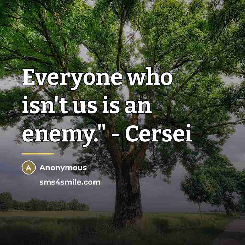 “Everyone who isn't us is an enemy." - Cersei…” quote by Anonymous