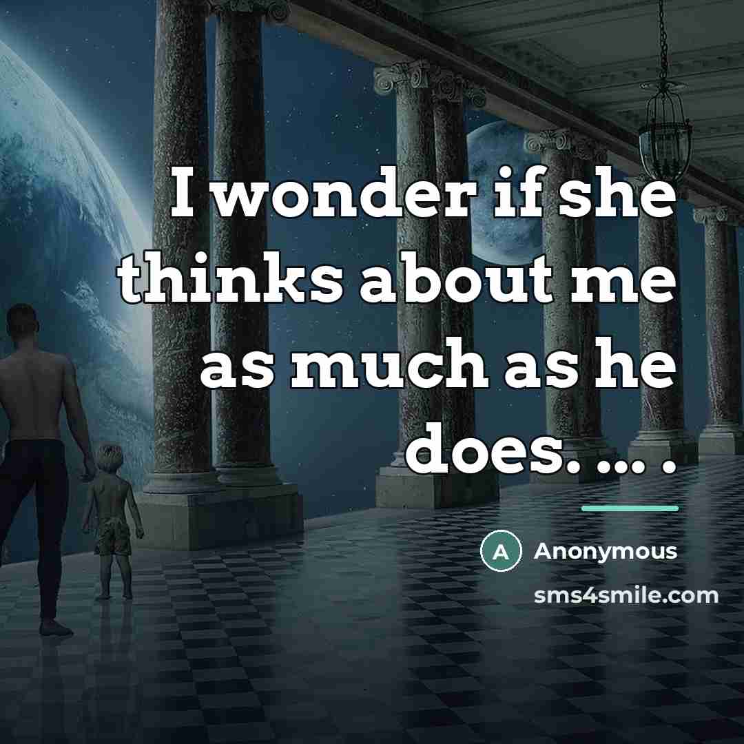 “I wonder if she thinks about me as much as…” quote by Anonymous