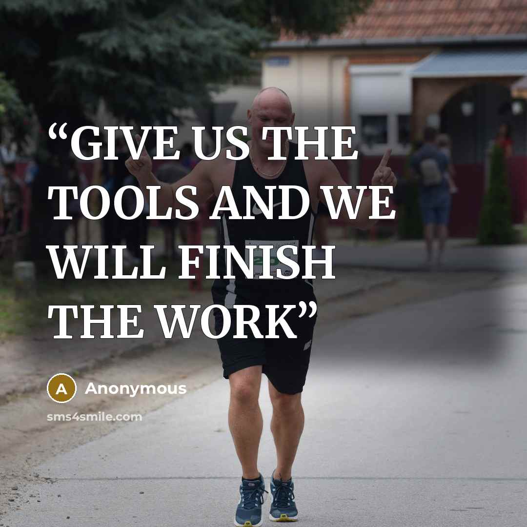 “GIVE US THE TOOLS AND WE WILL FINISH THE WORK” quote by Anonymous
