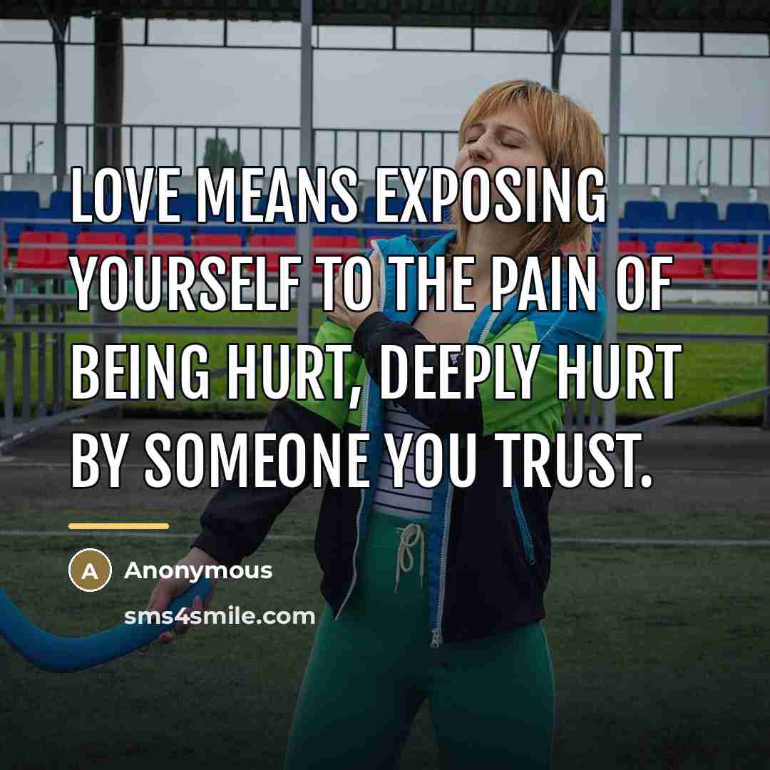 “Love means exposing yourself to the pain of being hurt,…” quote by Anonymous
