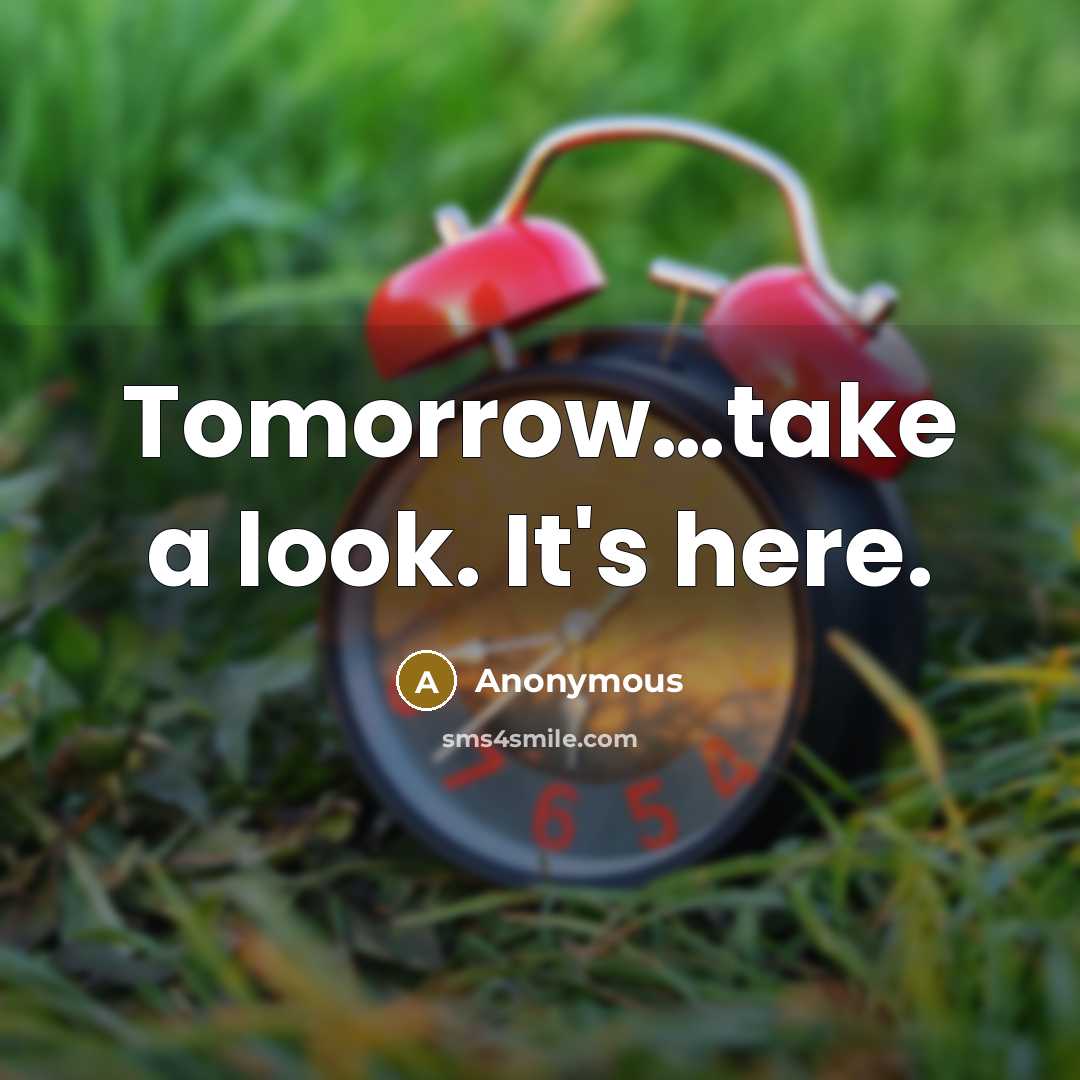 “Tomorrow…take a look. It's here.” quote by Anonymous