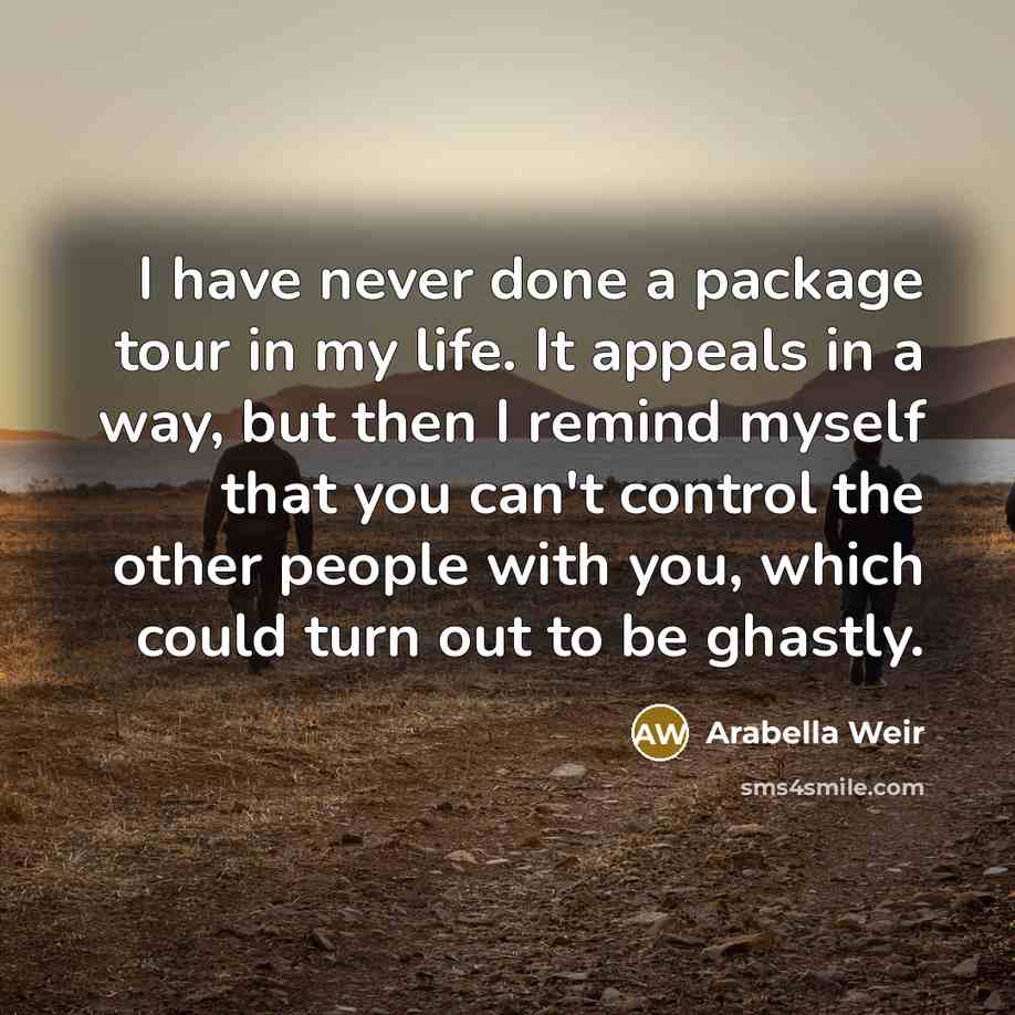 “I have never done a package tour in my life.…” quote by Arabella Weir