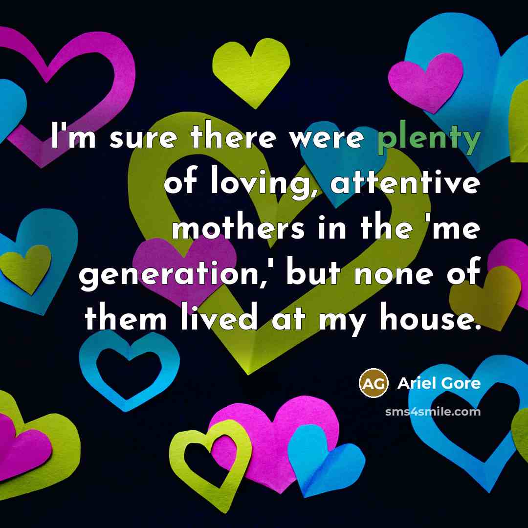 “I'm sure there were plenty of loving, attentive mothers in…” quote by Ariel Gore