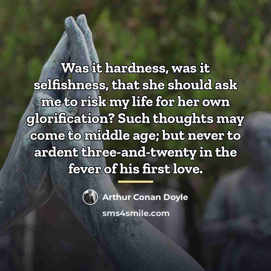 “Was it hardness, was it selfishness, that she should ask…” quote by Arthur Conan Doyle