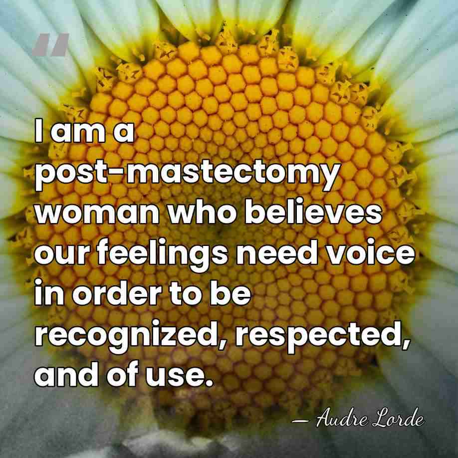 I am a post-mastectomy woman who believes our feelings need voice in&hellip; - Audre Lorde