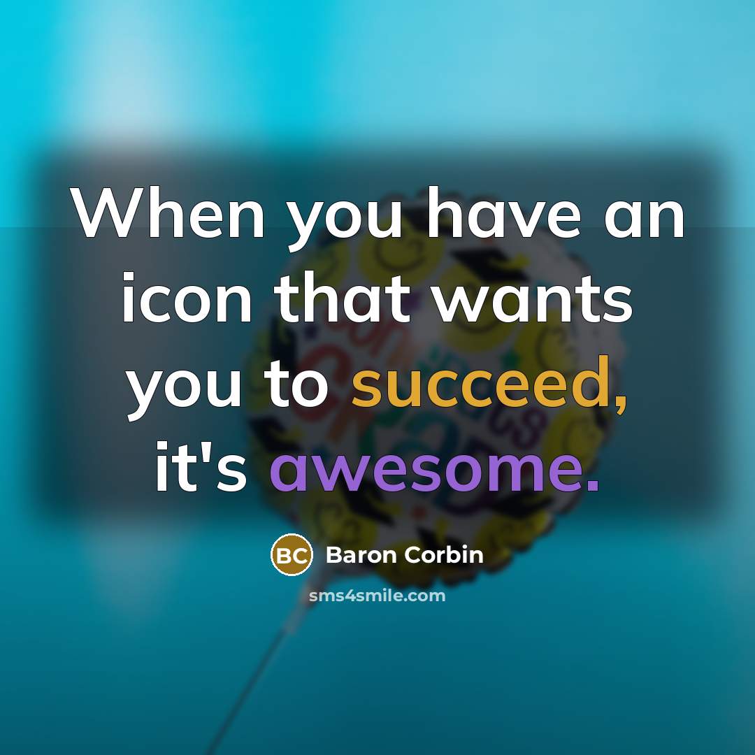 “When you have an icon that wants you to succeed,…” quote by Baron Corbin