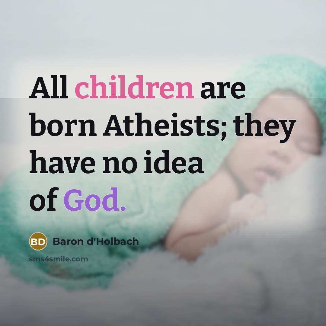 “All children are born Atheists; they have no idea of…” quote by Baron d'Holbach