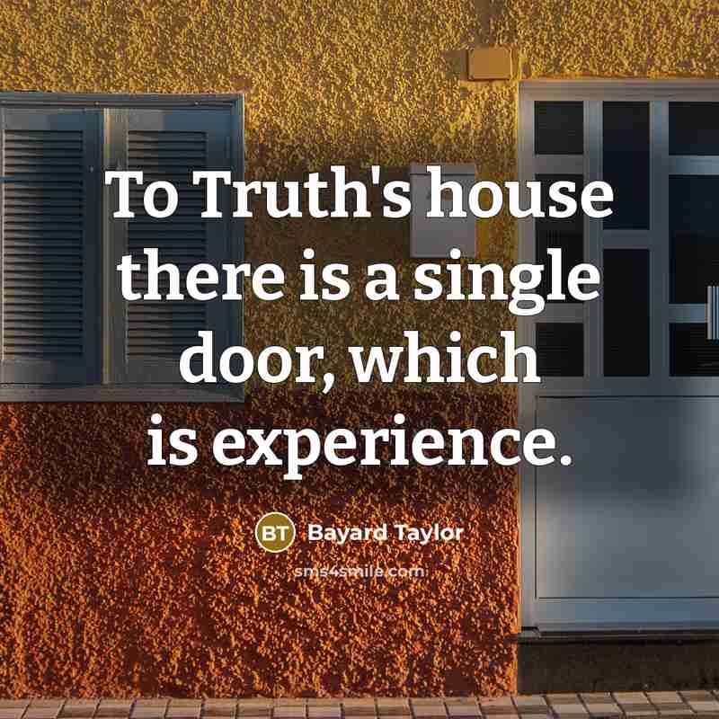 “To Truth's house there is a single door, which is…” quote by Bayard Taylor