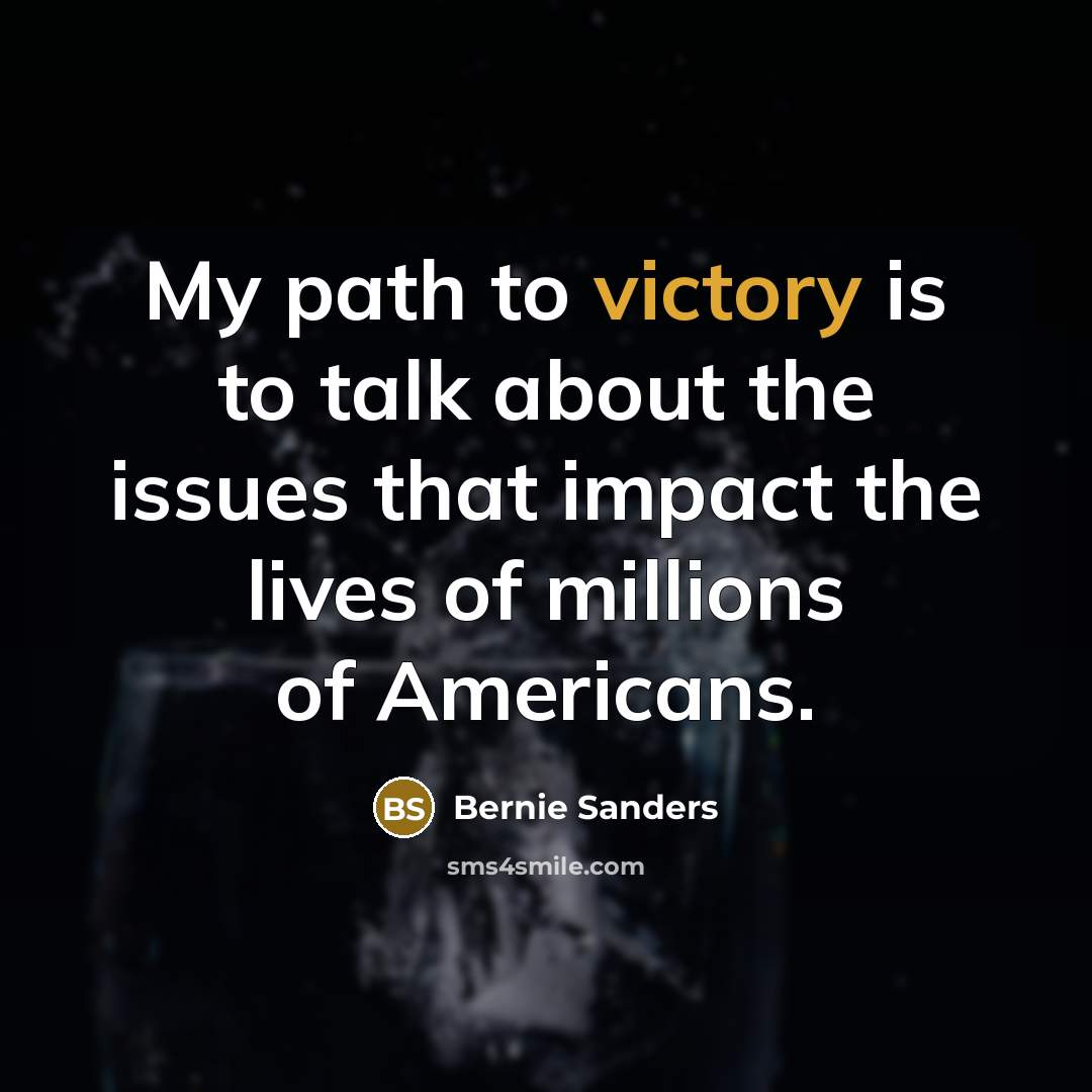 “My path to victory is to talk about the issues…” quote by Bernie Sanders