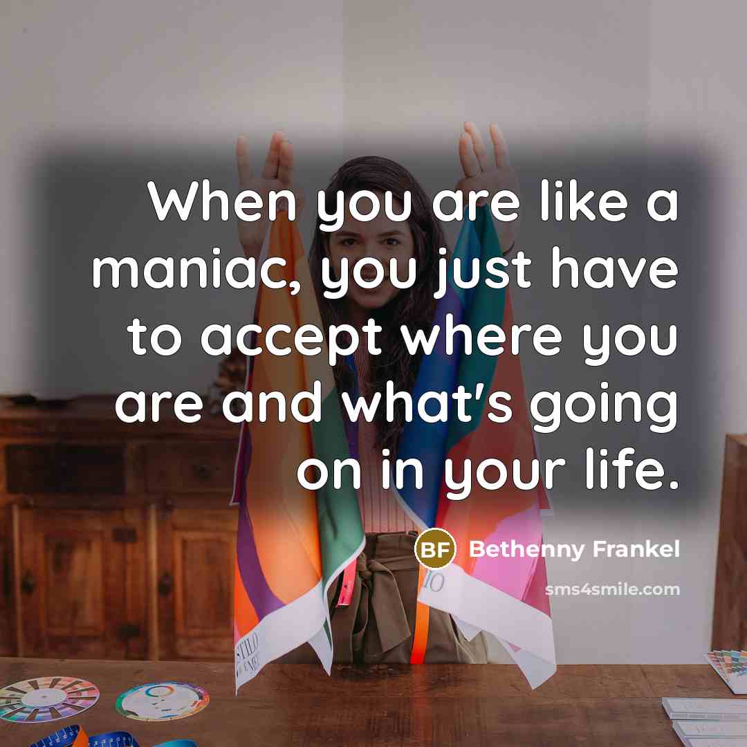 “When you are like a maniac, you just have to…” quote by Bethenny Frankel