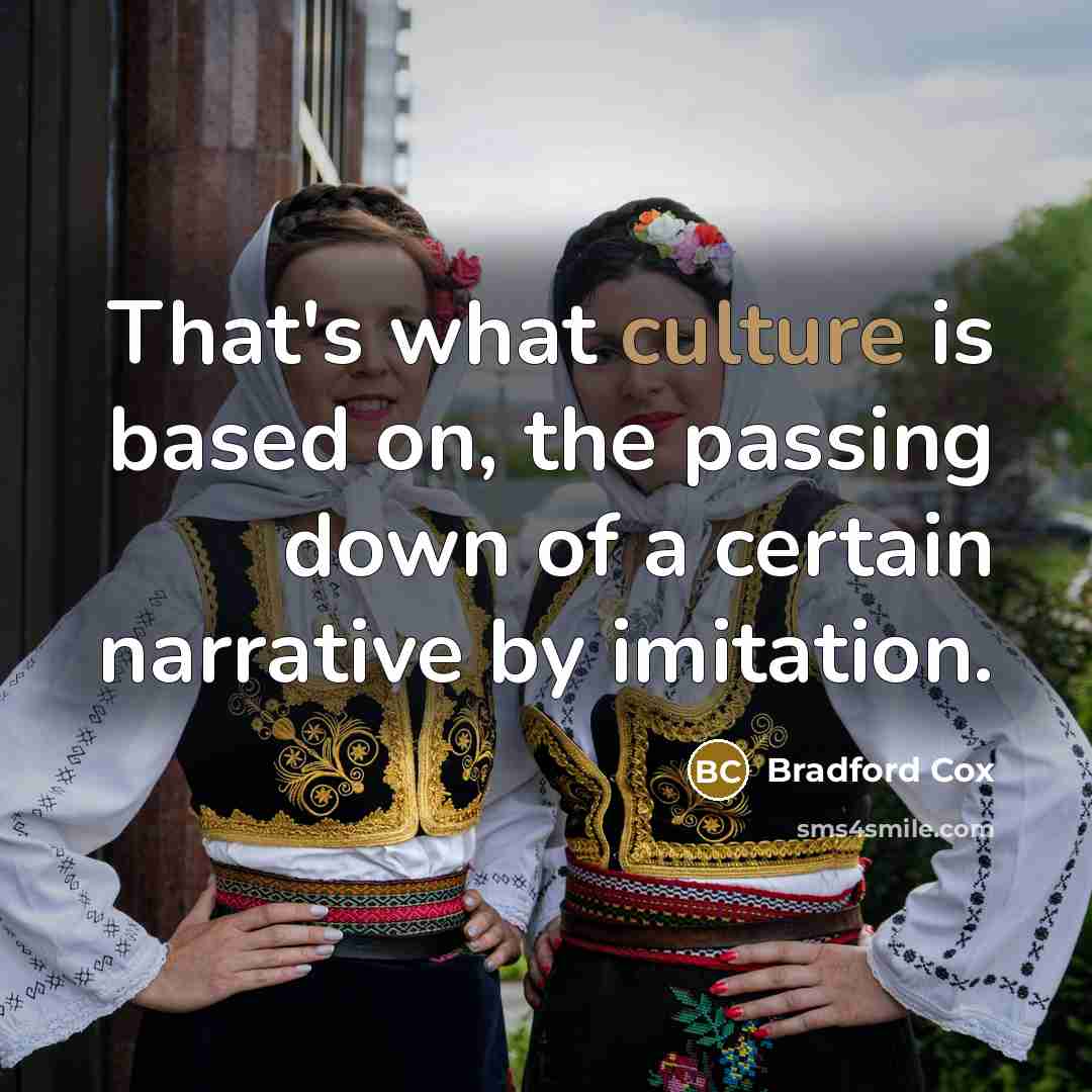 “That's what culture is based on, the passing down of…” quote by Bradford Cox