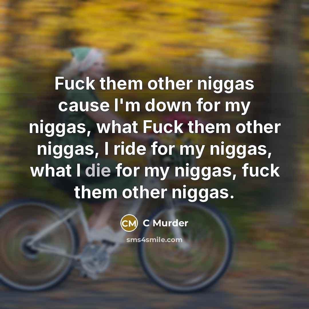 “Fuck them other niggas cause I'm down for my niggas,…” quote by C Murder