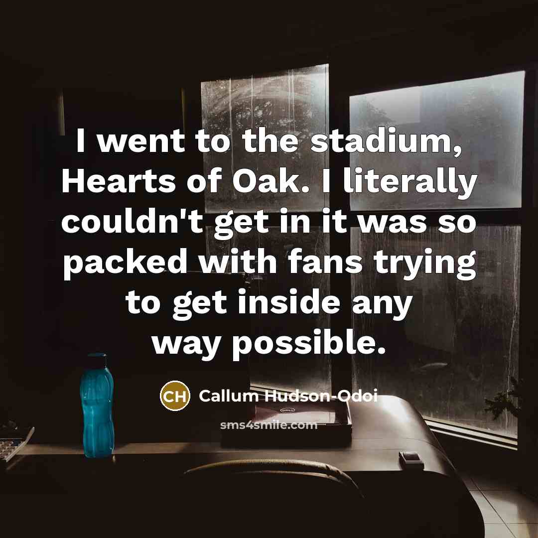“I went to the stadium, Hearts of Oak. I literally…” quote by Callum Hudson-Odoi
