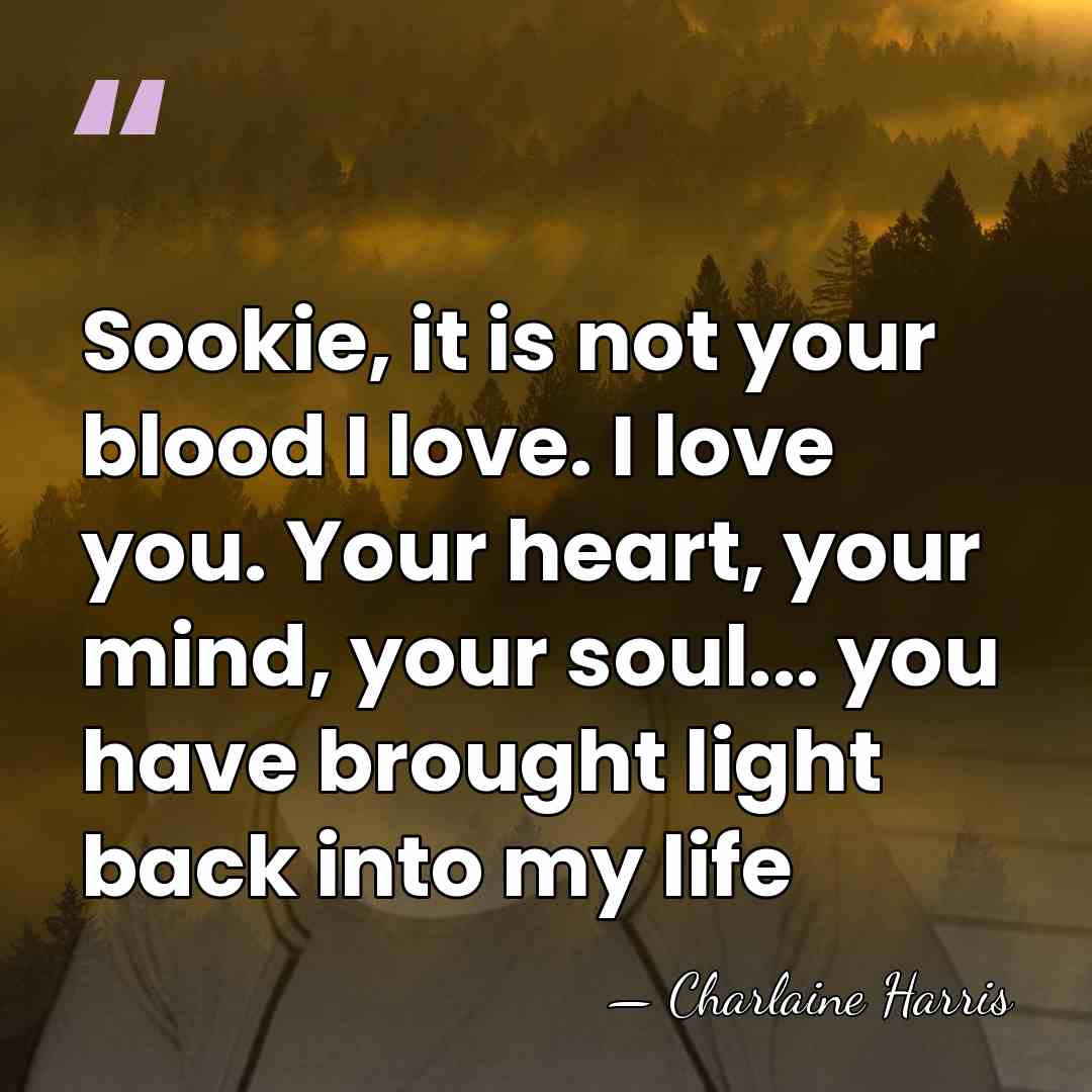 Sookie, it is not your blood I love. I love you. Your&hellip; - Charlaine Harris