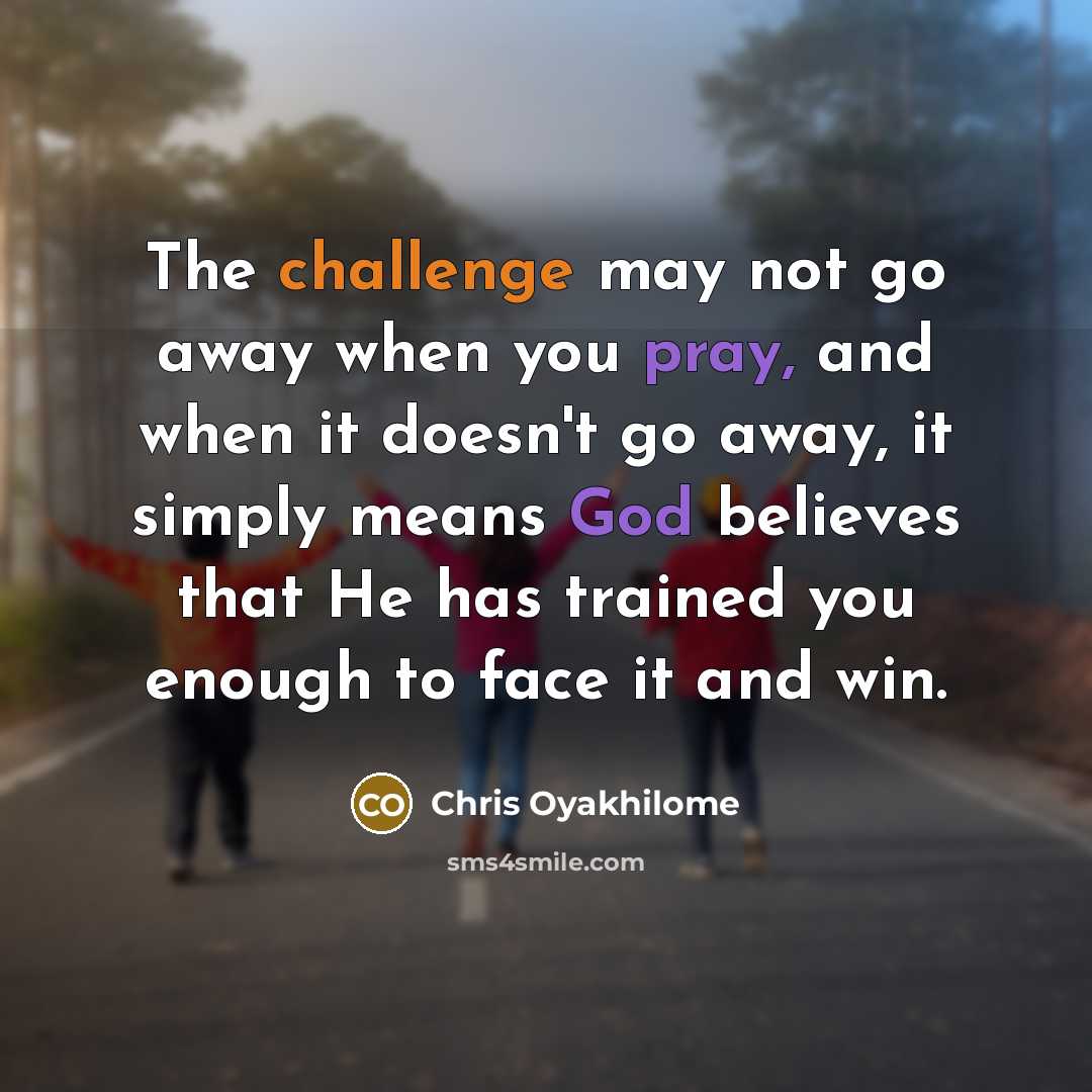“The challenge may not go away when you pray, and…” quote by Chris Oyakhilome