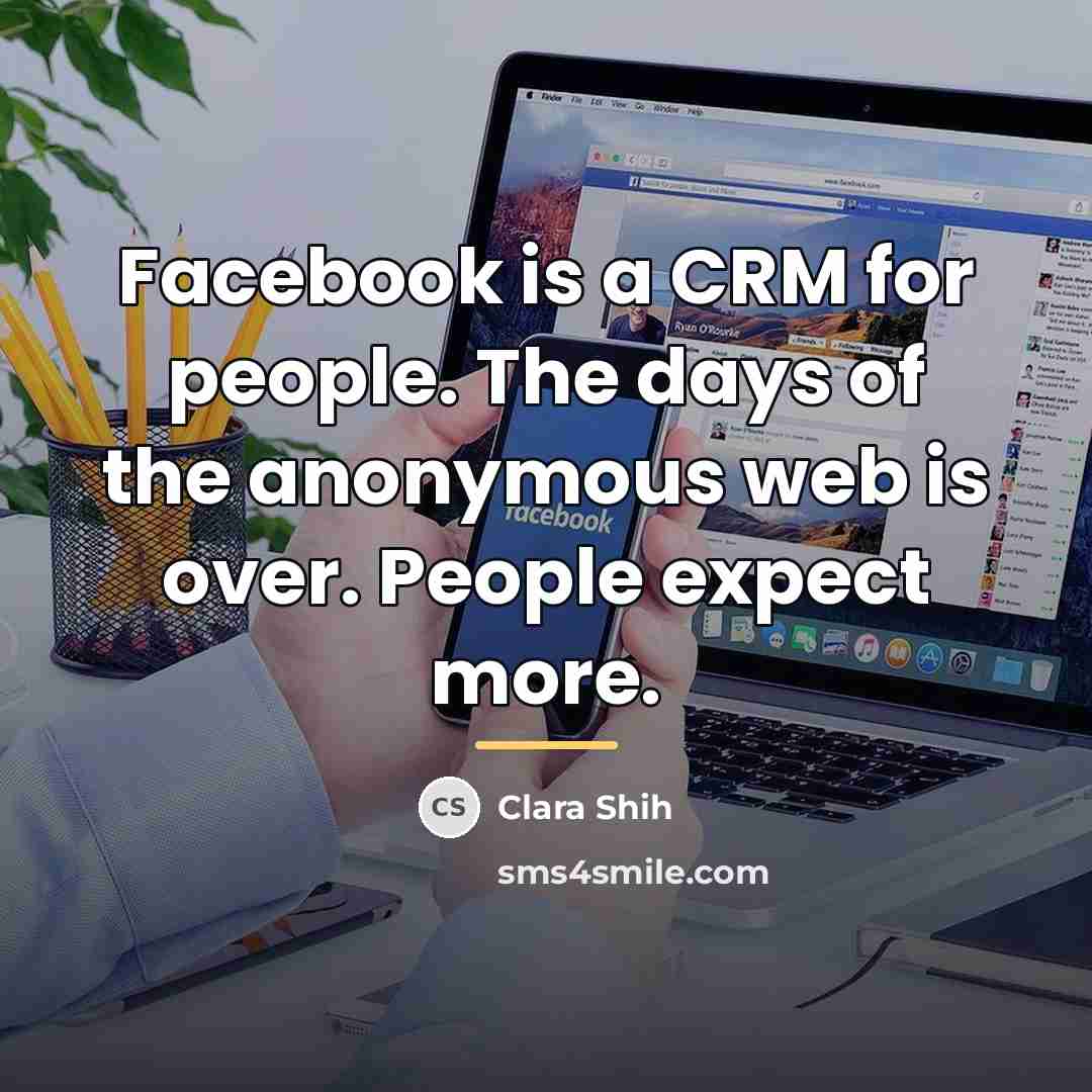 “Facebook is a CRM for people. The days of the…” quote by Clara Shih