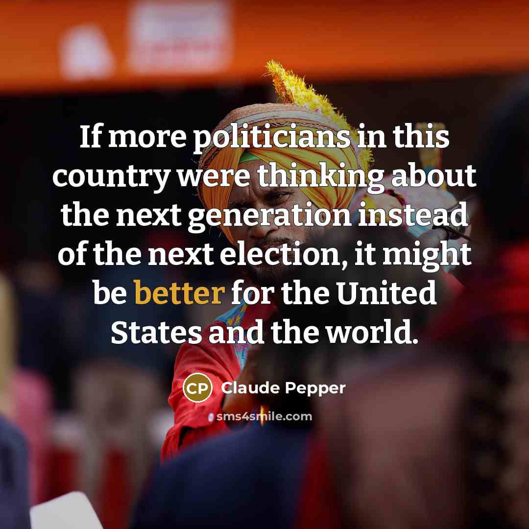 “If more politicians in this country were thinking about the…” quote by Claude Pepper