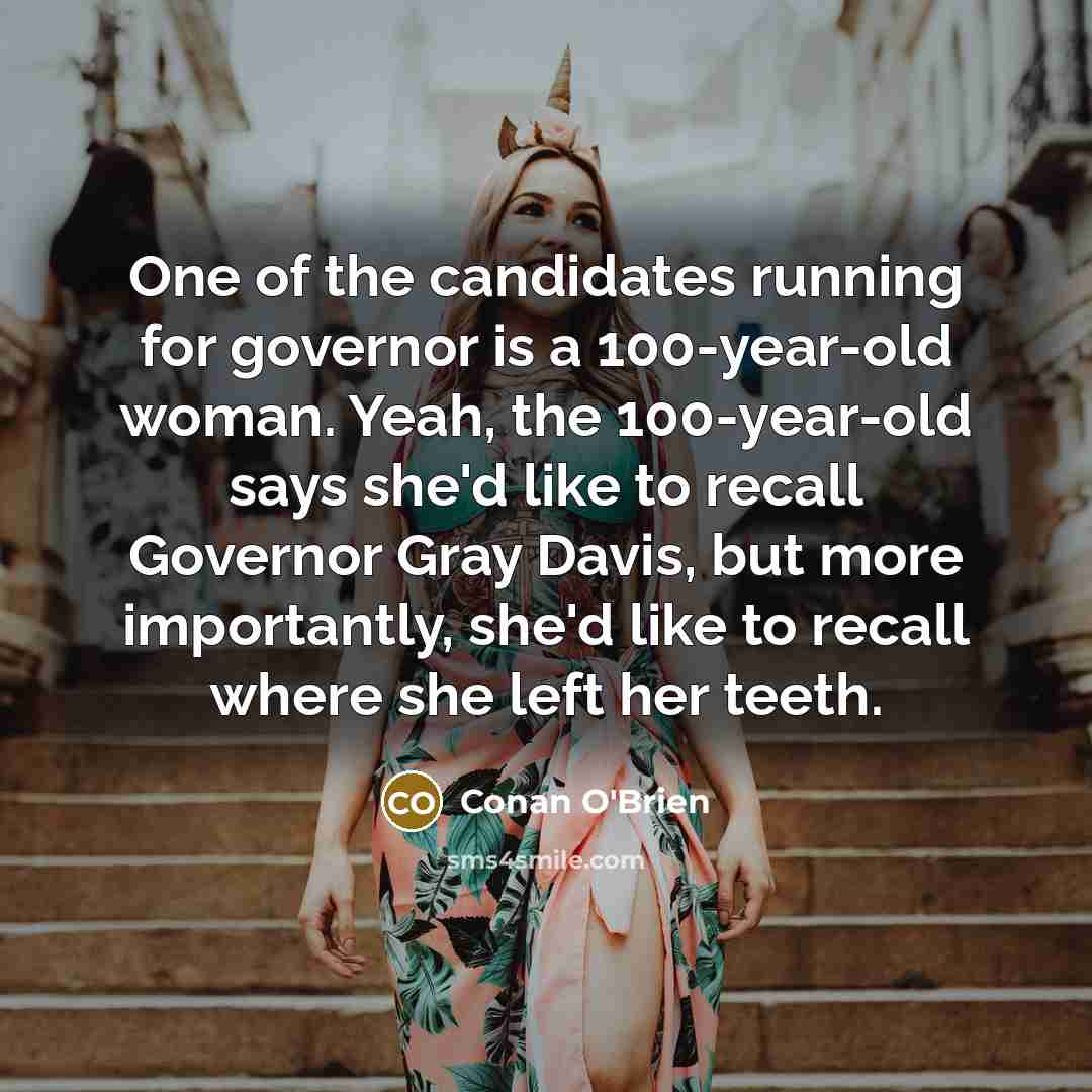 “One of the candidates running for governor is a 100-year-old…” quote by Conan O'Brien