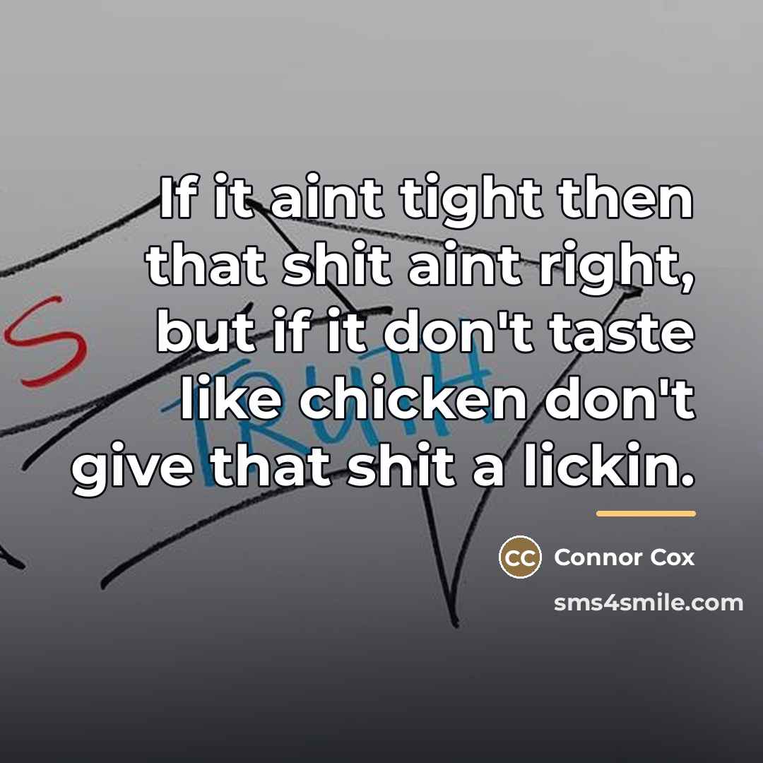 “If it aint tight then that shit aint right, but…” quote by Connor Cox