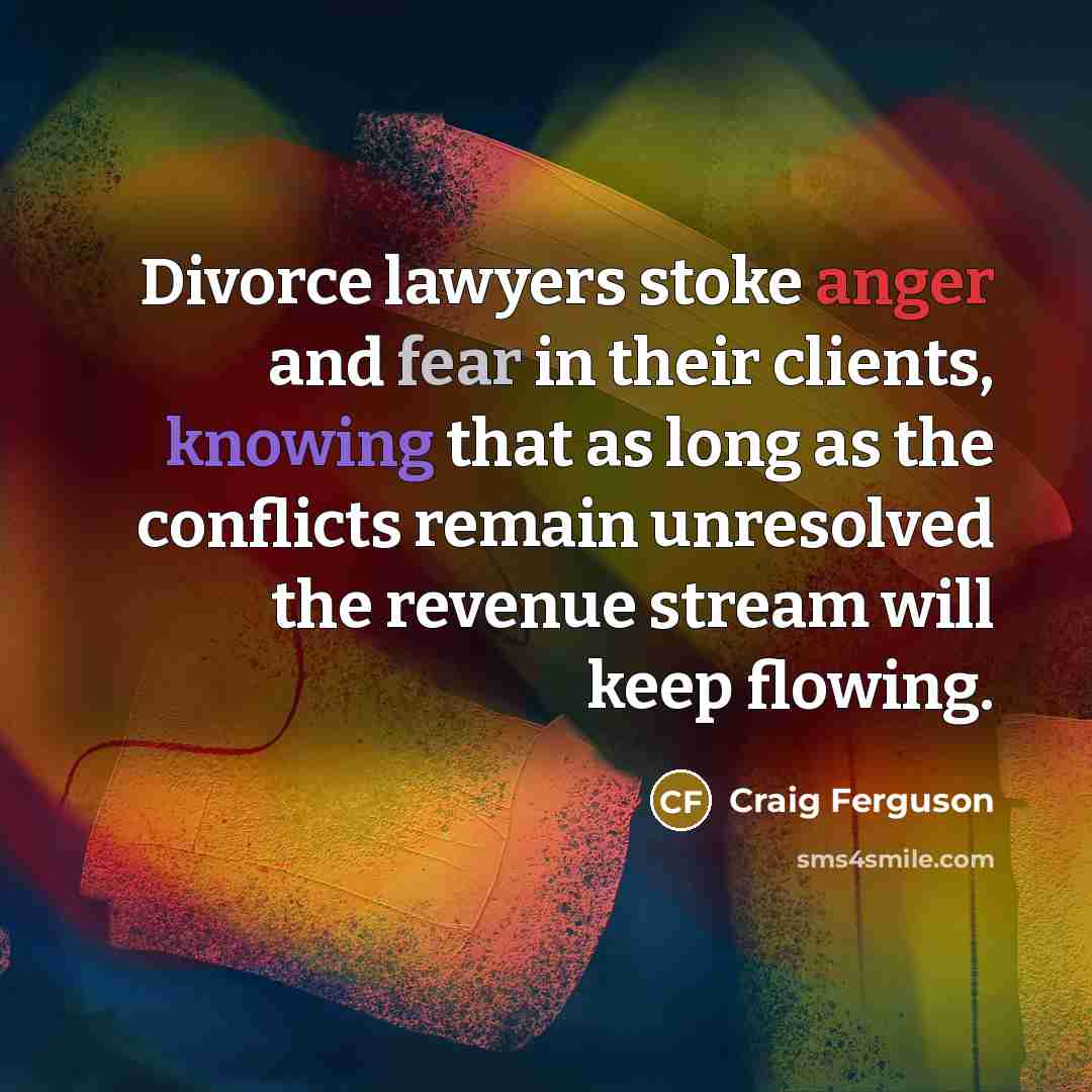 “Divorce lawyers stoke anger and fear in their clients, knowing…” quote by Craig Ferguson