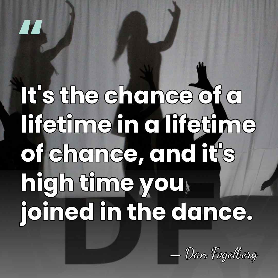 It's the chance of a lifetime in a lifetime of chance, and&hellip; - Dan Fogelberg