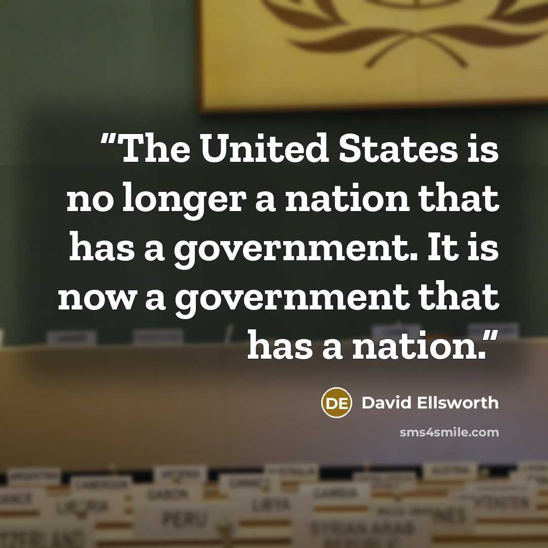 “The United States is no longer a nation that has a government. It is now a government that has a nation.” quote by David Ellsworth