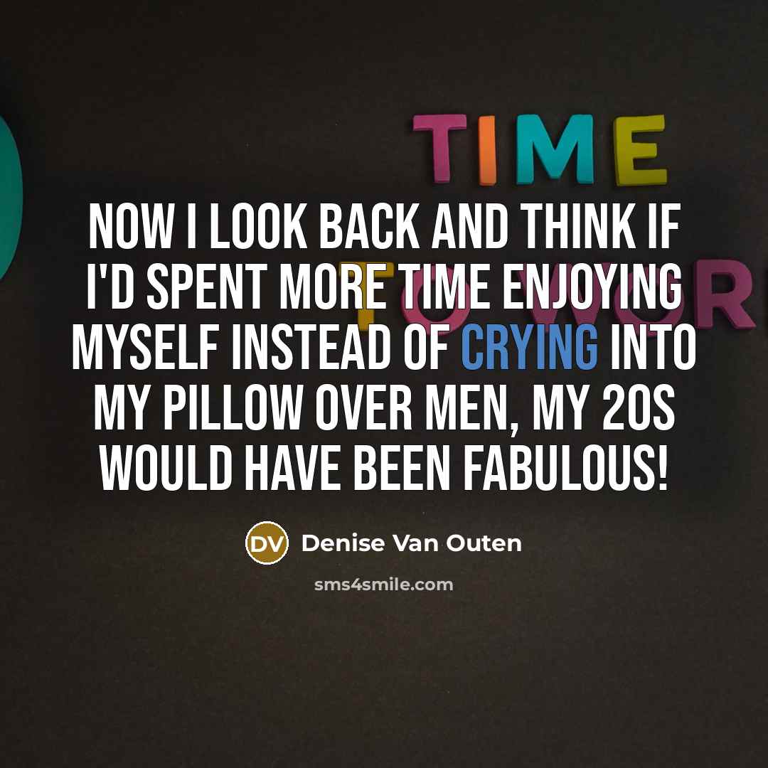 “Now I look back and think if I'd spent more…” quote by Denise Van Outen