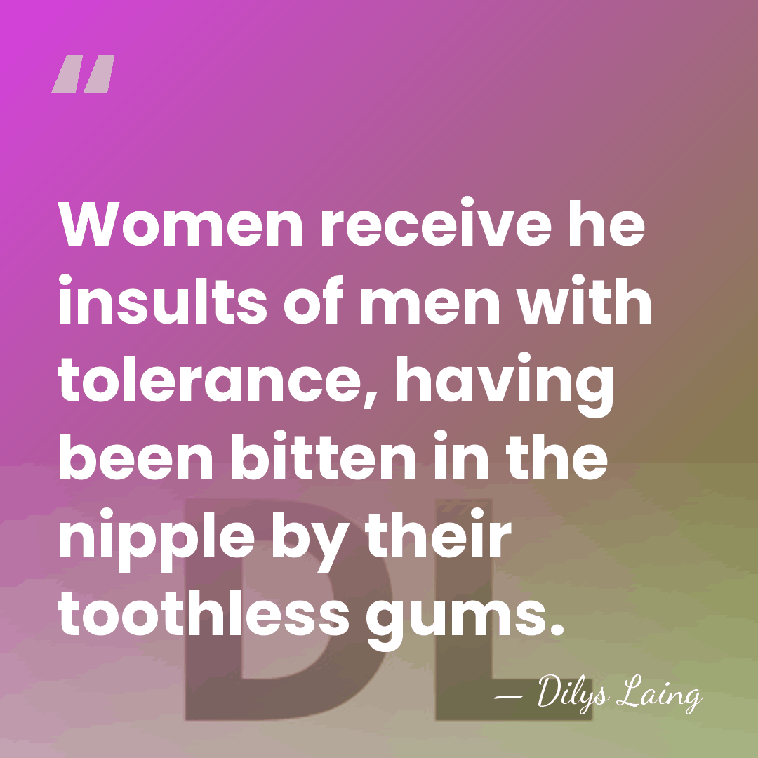 Women receive he insults of men with tolerance, having been bitten in&hellip; - Dilys Laing