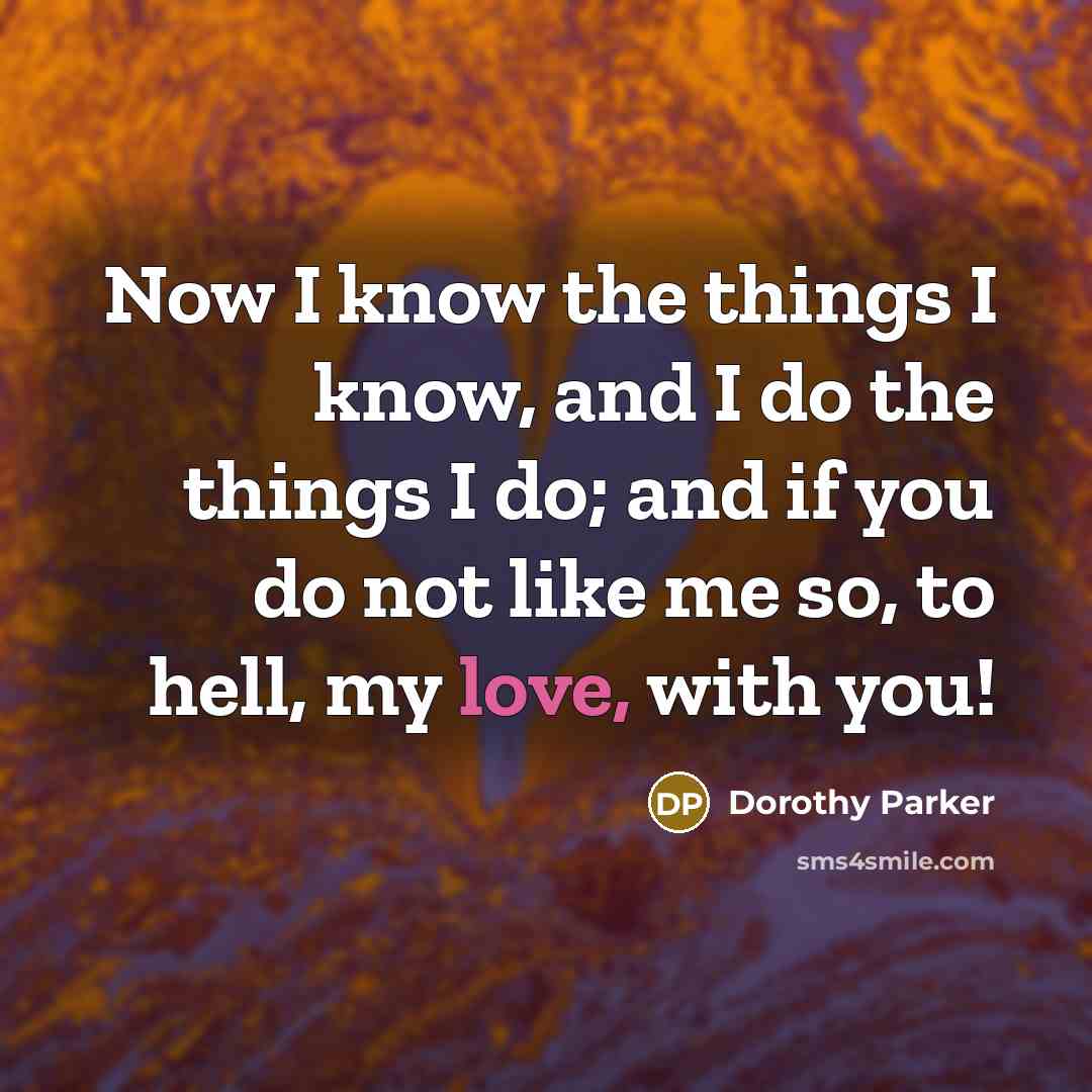 “Now I know the things I know, and I do…” quote by Dorothy Parker