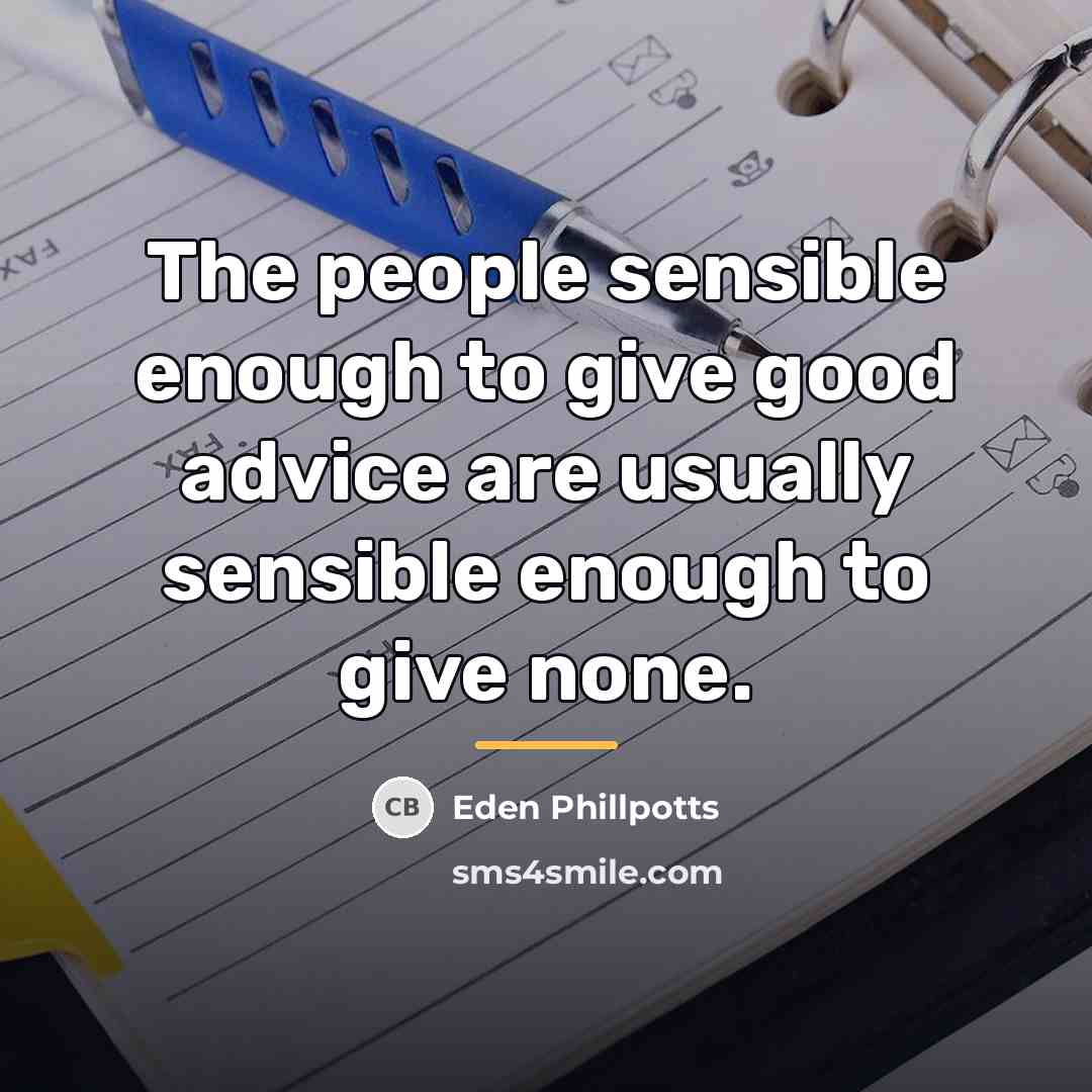 “The people sensible enough to give good advice are usually…” quote by Eden Phillpotts