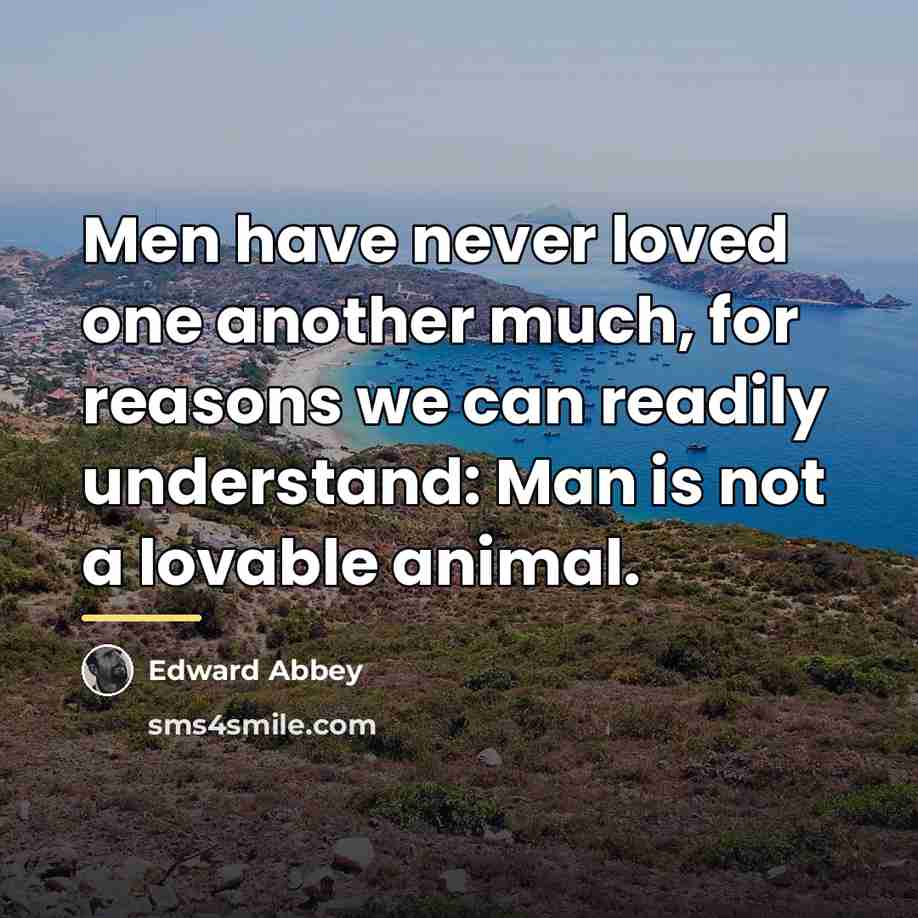 “Men have never loved one another much, for reasons we…” quote by Edward Abbey