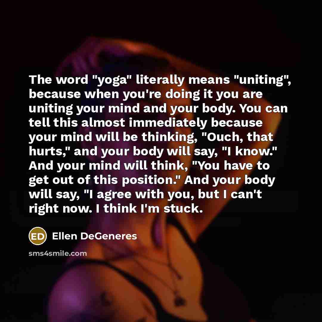 “The word "yoga" literally means "uniting", because when you're doing…” quote by Ellen DeGeneres