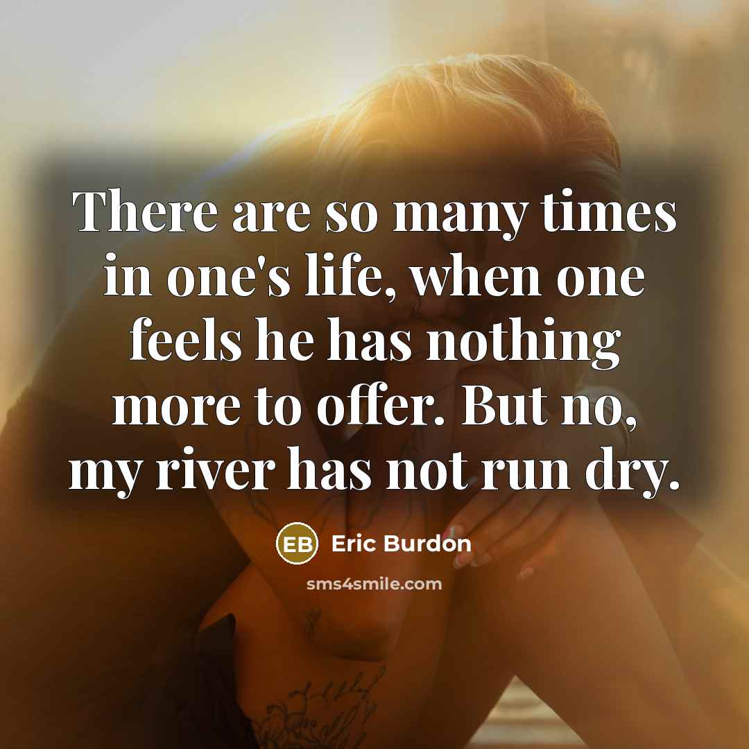 “There are so many times in one's life, when one…” quote by Eric Burdon