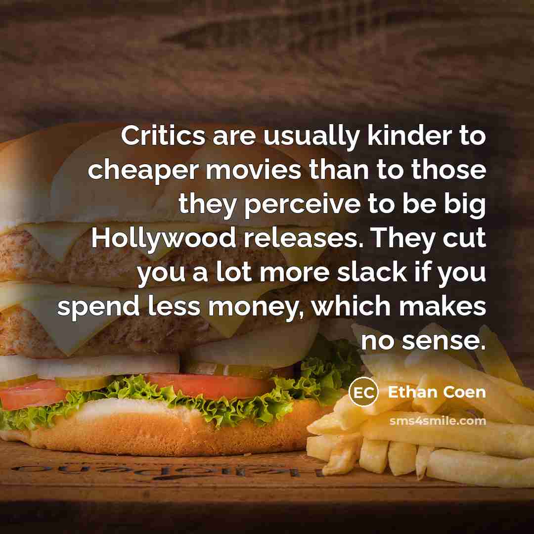 “Critics are usually kinder to cheaper movies than to those…” quote by Ethan Coen