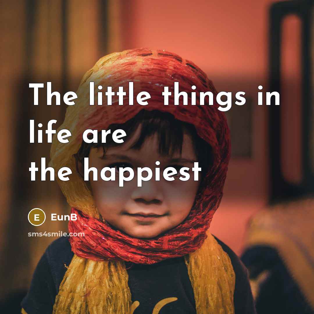 “The little things in life are the happiest…” quote by EunB