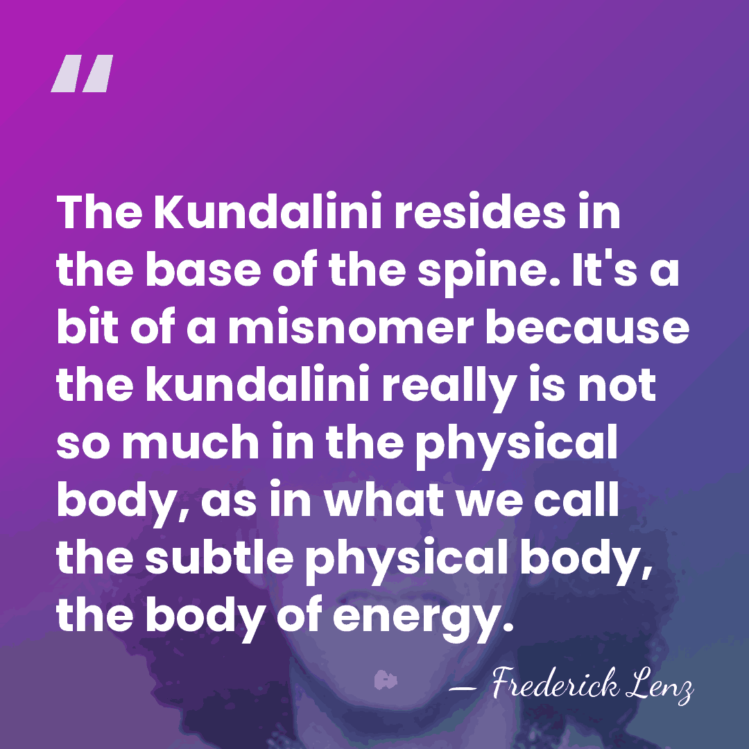 The Kundalini resides in the base of the spine. It's a bit&hellip; - Frederick Lenz