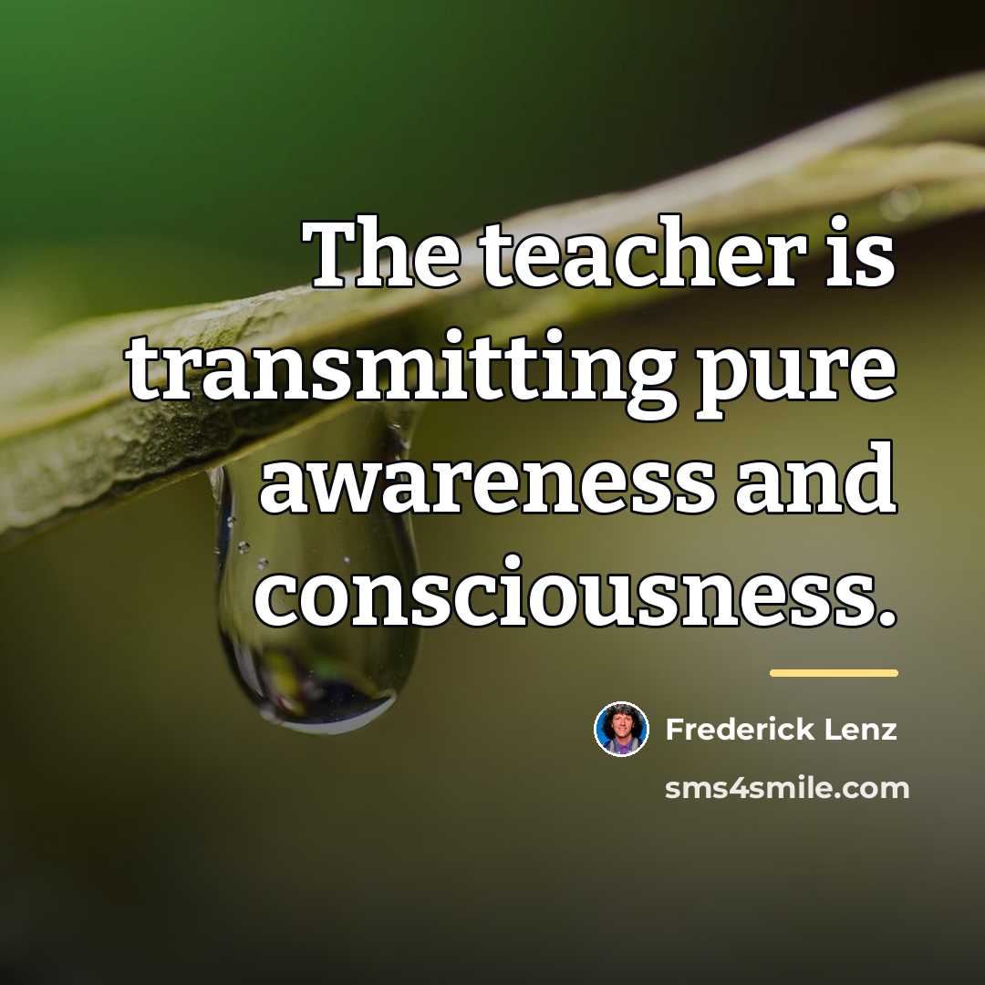 “The teacher is transmitting pure awareness and consciousness.…” quote by Frederick Lenz