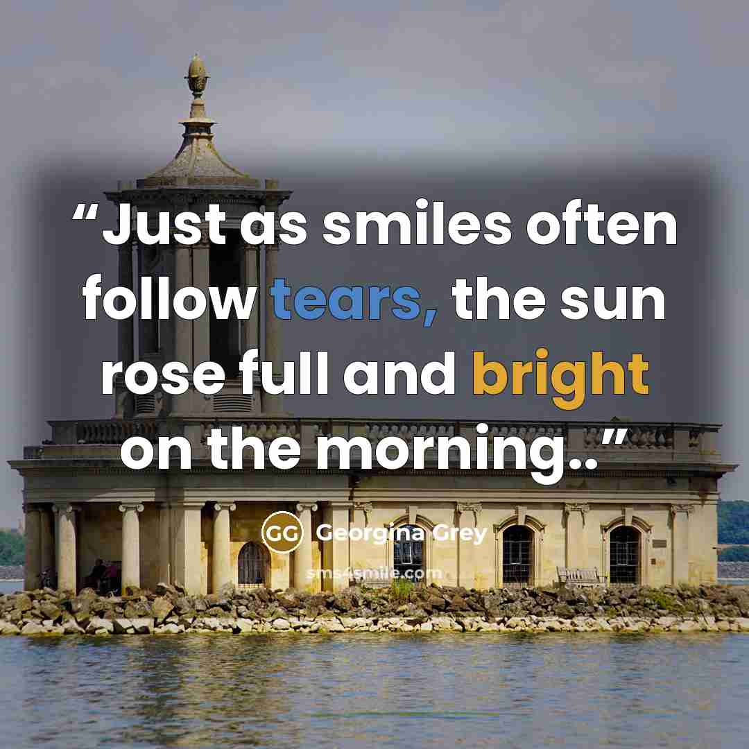 “Just as smiles often follow tears, the sun rose full and bright on the morning..” quote by Georgina Grey