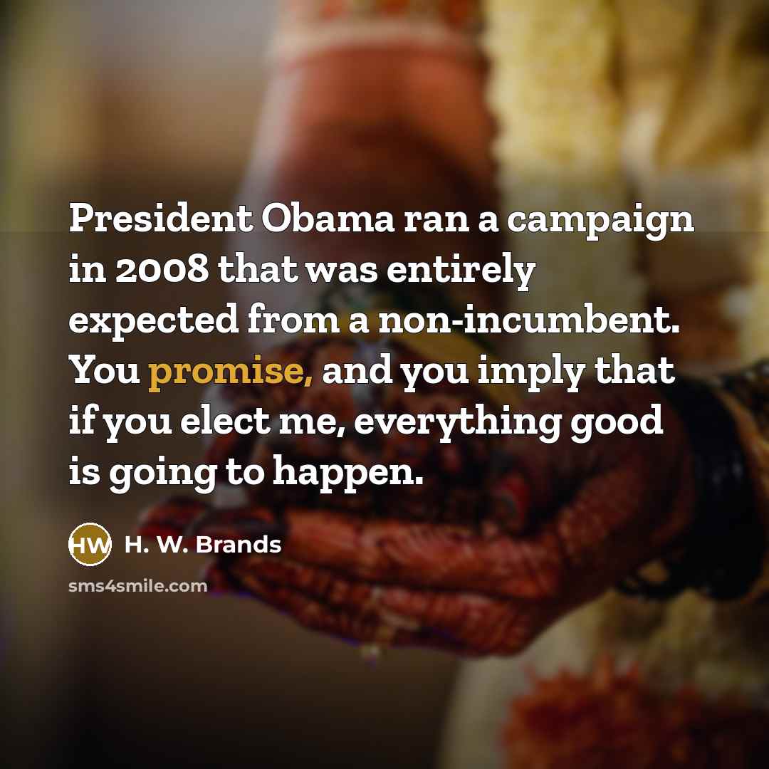 “President Obama ran a campaign in 2008 that was entirely…” quote by H. W. Brands