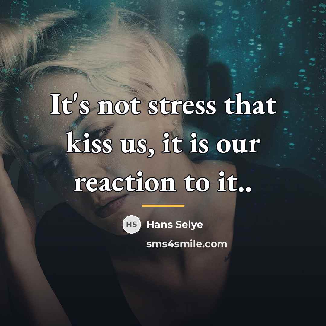 “It's not stress that kiss us, it is our reaction…” quote by Hans Selye