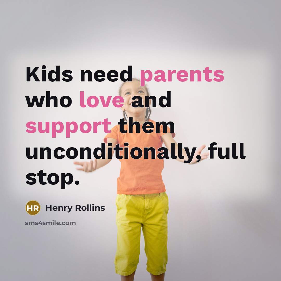 “Kids need parents who love and support them unconditionally, full stop.” quote by Henry Rollins