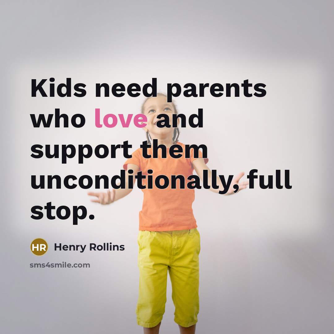 “Kids need parents who love and support them unconditionally, full…” quote by Henry Rollins