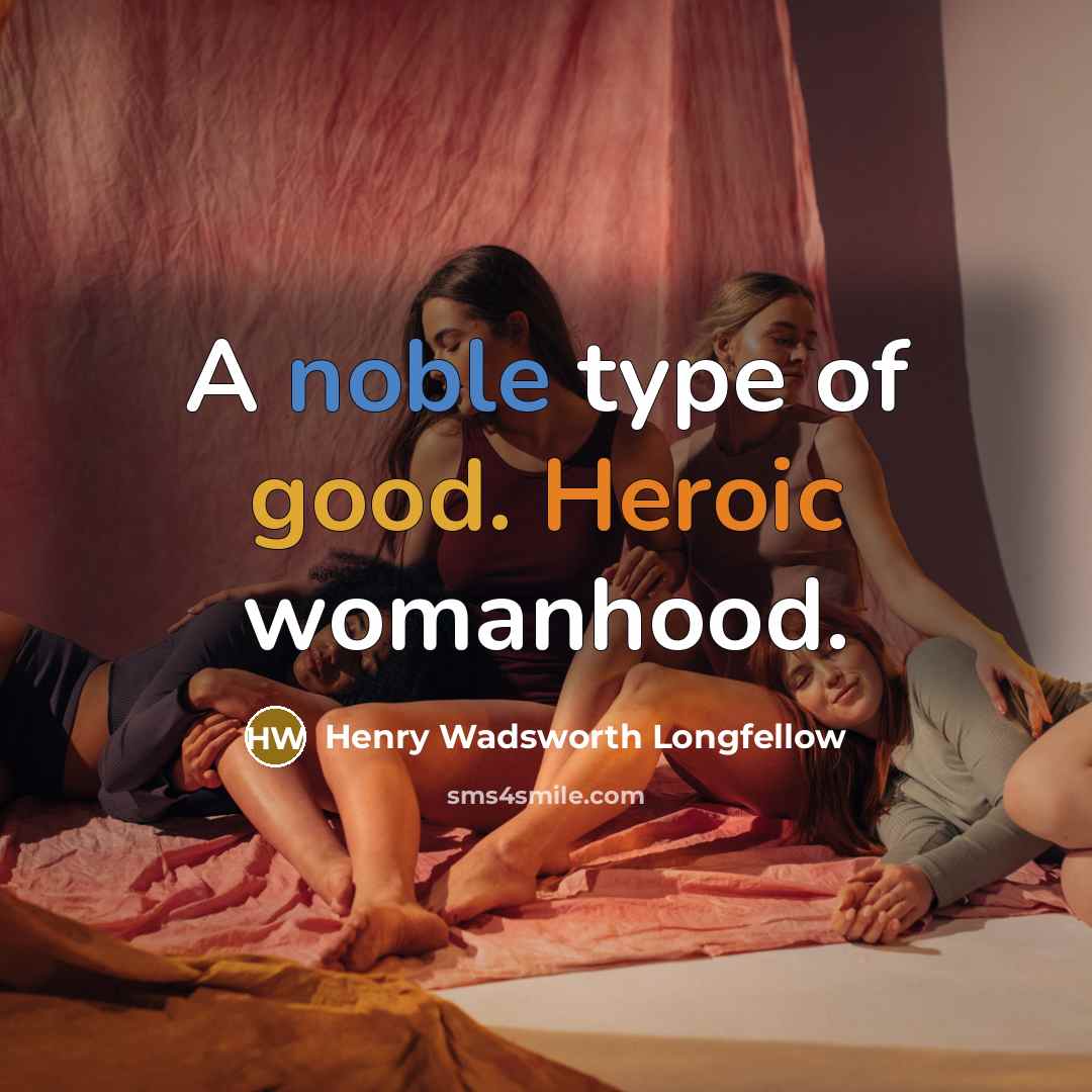 “A noble type of good. Heroic womanhood.…” quote by Henry Wadsworth Longfellow