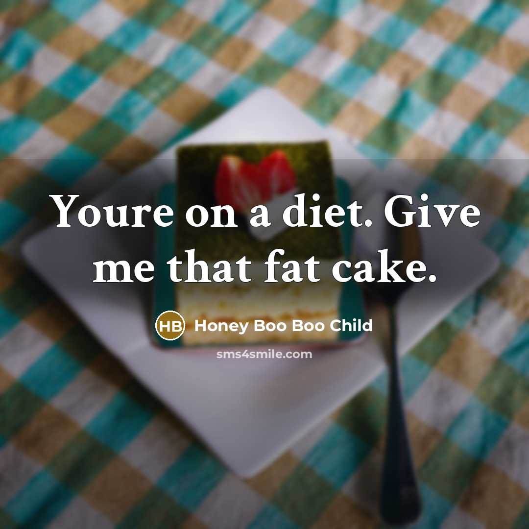 “Youre on a diet. Give me that fat cake.” quote by Honey Boo Boo Child