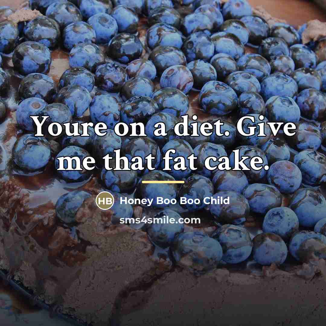 “Youre on a diet. Give me that fat cake.…” quote by Honey Boo Boo Child