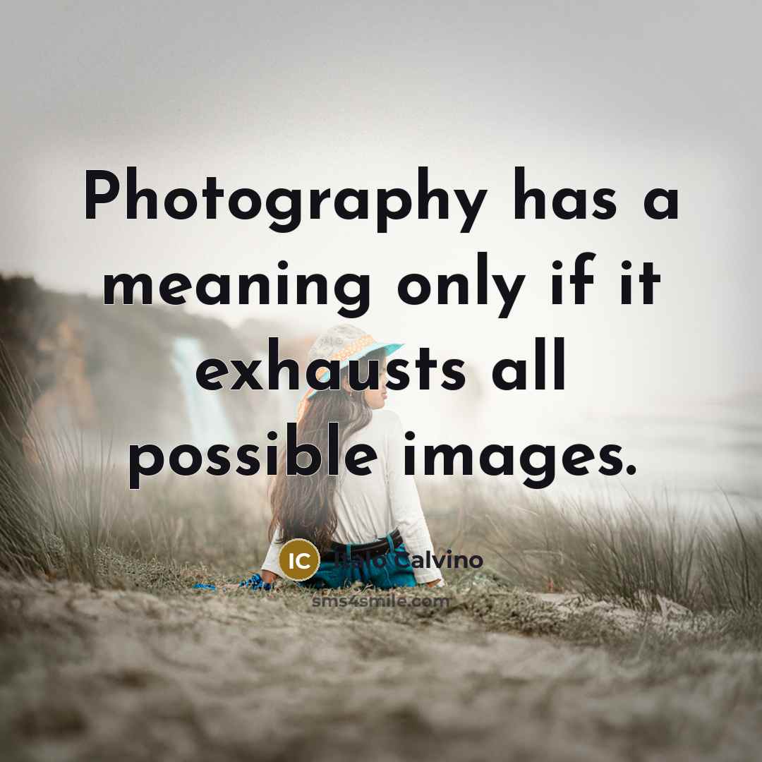 “Photography has a meaning only if it exhausts all possible…” quote by Italo Calvino